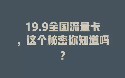 19.9全国流量卡，这个秘密你知道吗？