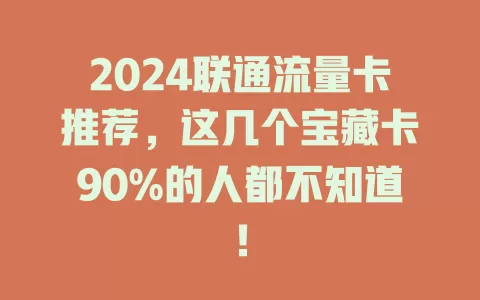 2024联通流量卡推荐，这几个宝藏卡90%的人都不知道！