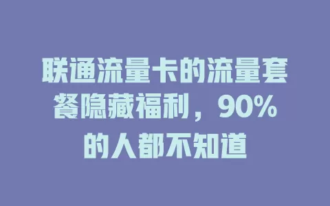 联通流量卡的流量套餐隐藏福利，90%的人都不知道