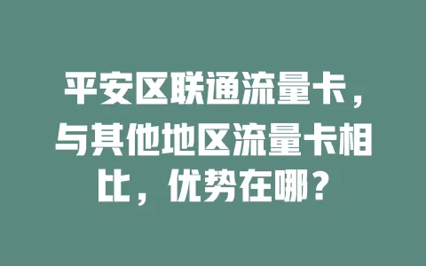 平安区联通流量卡，与其他地区流量卡相比，优势在哪？