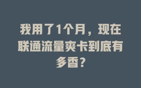 我用了1个月，现在联通流量爽卡到底有多香？