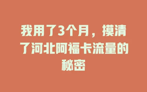 我用了3个月，摸清了河北阿福卡流量的秘密