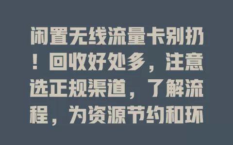 闲置无线流量卡别扔！回收好处多，注意选正规渠道，了解流程，为资源节约和环保出力
