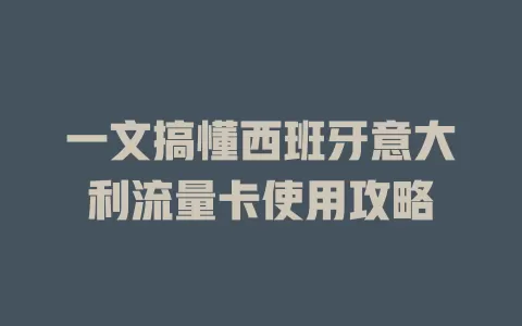 一文搞懂西班牙意大利流量卡使用攻略