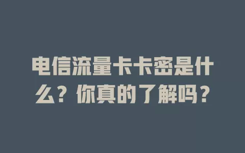 电信流量卡卡密是什么？你真的了解吗？