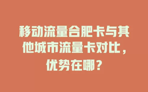 移动流量合肥卡与其他城市流量卡对比，优势在哪？