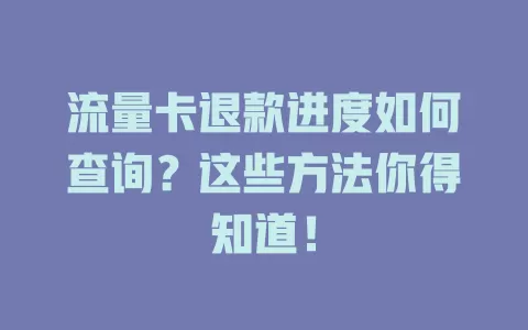 流量卡退款进度如何查询？这些方法你得知道！