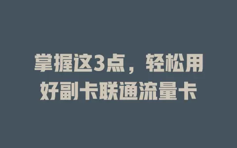 掌握这3点，轻松用好副卡联通流量卡