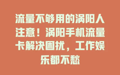 流量不够用的涡阳人注意！涡阳手机流量卡解决困扰，工作娱乐都不愁