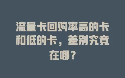 流量卡回购率高的卡和低的卡，差别究竟在哪？
