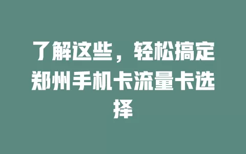 了解这些，轻松搞定郑州手机卡流量卡选择