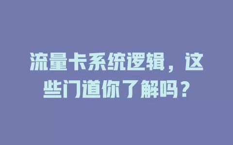 流量卡系统逻辑，这些门道你了解吗？