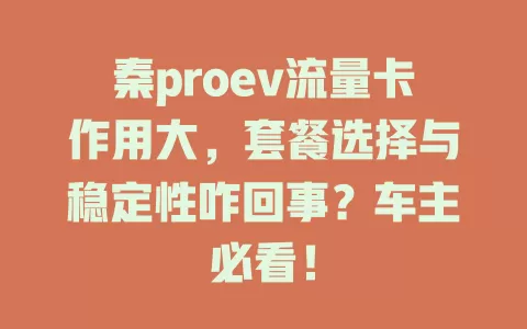 秦proev流量卡作用大，套餐选择与稳定性咋回事？车主必看！