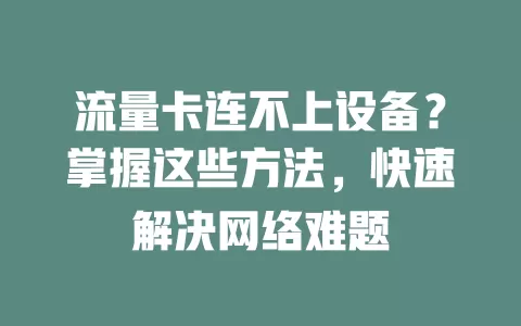 流量卡连不上设备？掌握这些方法，快速解决网络难题