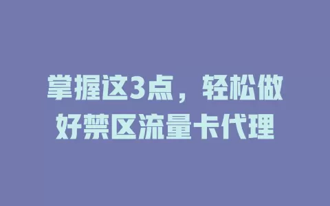 掌握这3点，轻松做好禁区流量卡代理