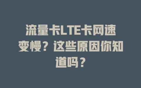 流量卡LTE卡网速变慢？这些原因你知道吗？