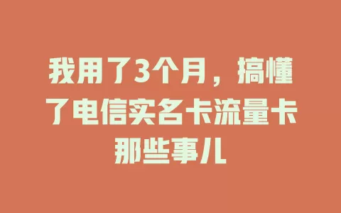 我用了3个月，搞懂了电信实名卡流量卡那些事儿