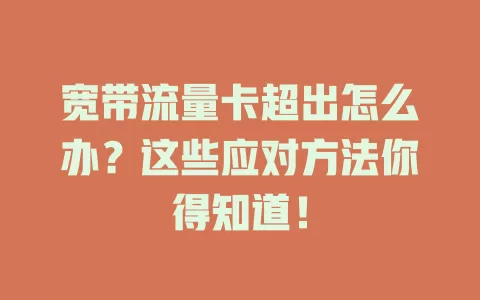 宽带流量卡超出怎么办？这些应对方法你得知道！
