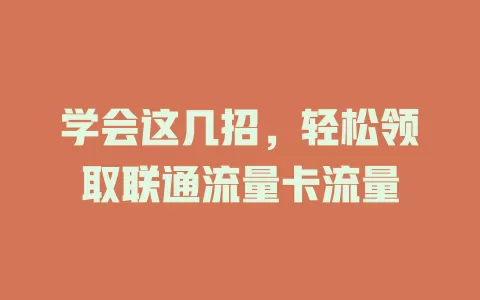 学会这几招，轻松领取联通流量卡流量