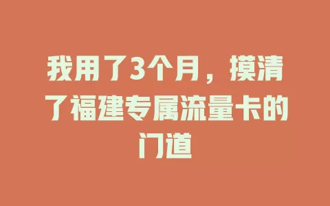 我用了3个月，摸清了福建专属流量卡的门道