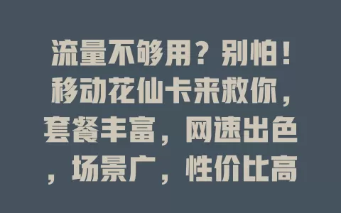 流量不够用？别怕！移动花仙卡来救你，套餐丰富，网速出色，场景广，性价比高