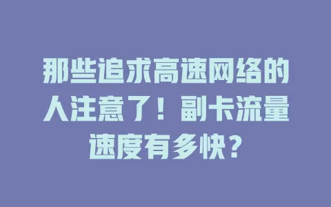 那些追求高速网络的人注意了！副卡流量速度有多快？