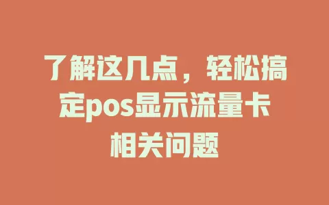 了解这几点，轻松搞定pos显示流量卡相关问题