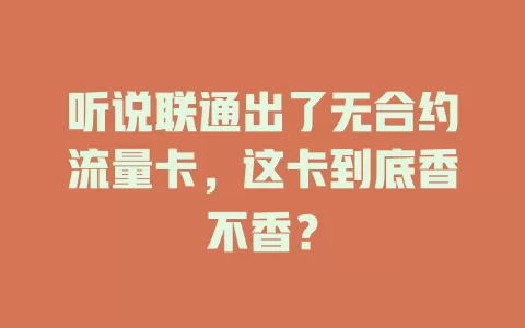 听说联通出了无合约流量卡，这卡到底香不香？