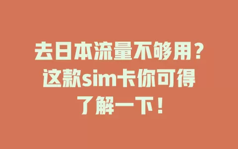 去日本流量不够用？这款sim卡你可得了解一下！