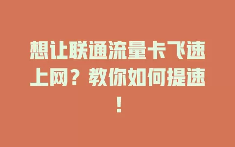 想让联通流量卡飞速上网？教你如何提速！