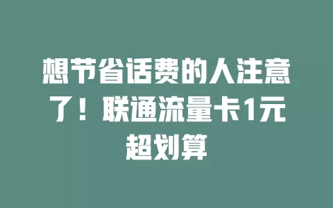 想节省话费的人注意了！联通流量卡1元超划算