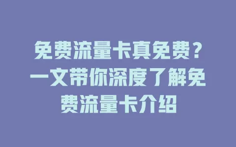 免费流量卡真免费？一文带你深度了解免费流量卡介绍