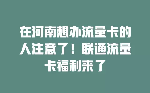 在河南想办流量卡的人注意了！联通流量卡福利来了