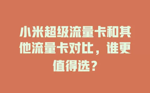 小米超级流量卡和其他流量卡对比，谁更值得选？