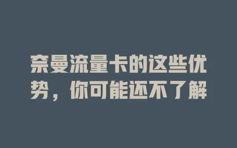 奈曼流量卡的这些优势，你可能还不了解