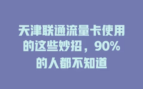 天津联通流量卡使用的这些妙招，90%的人都不知道