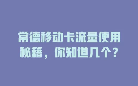 常德移动卡流量使用秘籍，你知道几个？