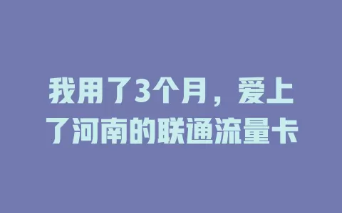 我用了3个月，爱上了河南的联通流量卡