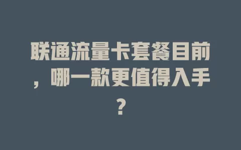 联通流量卡套餐目前，哪一款更值得入手？