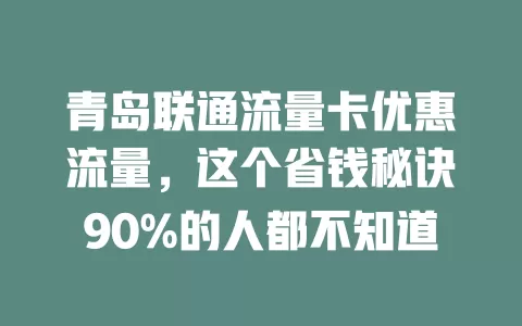 青岛联通流量卡优惠流量，这个省钱秘诀90%的人都不知道