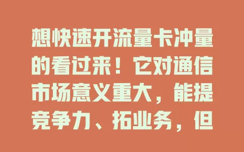 想快速开流量卡冲量的看过来！它对通信市场意义重大，能提竞争力、拓业务，但不易，要精心策划，关注细节与售后，做好准备规划才能成功奠基