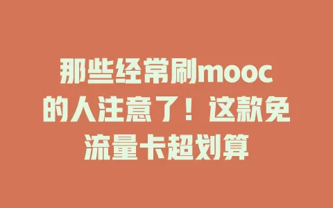 那些经常刷mooc的人注意了！这款免流量卡超划算