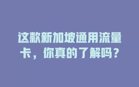 这款新加坡通用流量卡，你真的了解吗？