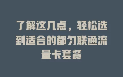 了解这几点，轻松选到适合的都匀联通流量卡套餐