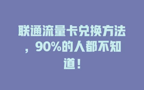 联通流量卡兑换方法，90%的人都不知道！