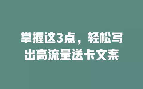 掌握这3点，轻松写出高流量送卡文案