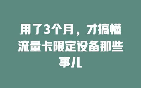 用了3个月，才搞懂流量卡限定设备那些事儿