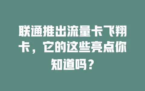 联通推出流量卡飞翔卡，它的这些亮点你知道吗？