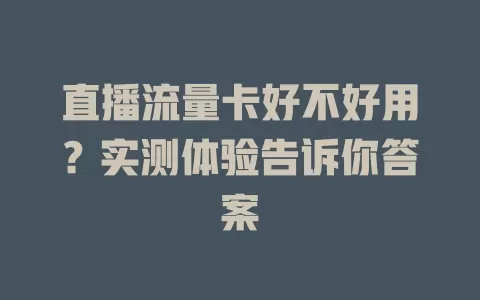 直播流量卡好不好用？实测体验告诉你答案