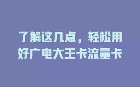 了解这几点，轻松用好广电大王卡流量卡